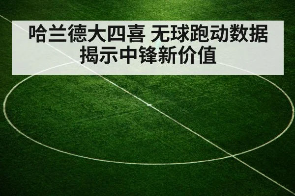 哈兰德大四喜 无球跑动数据揭示中锋新价值